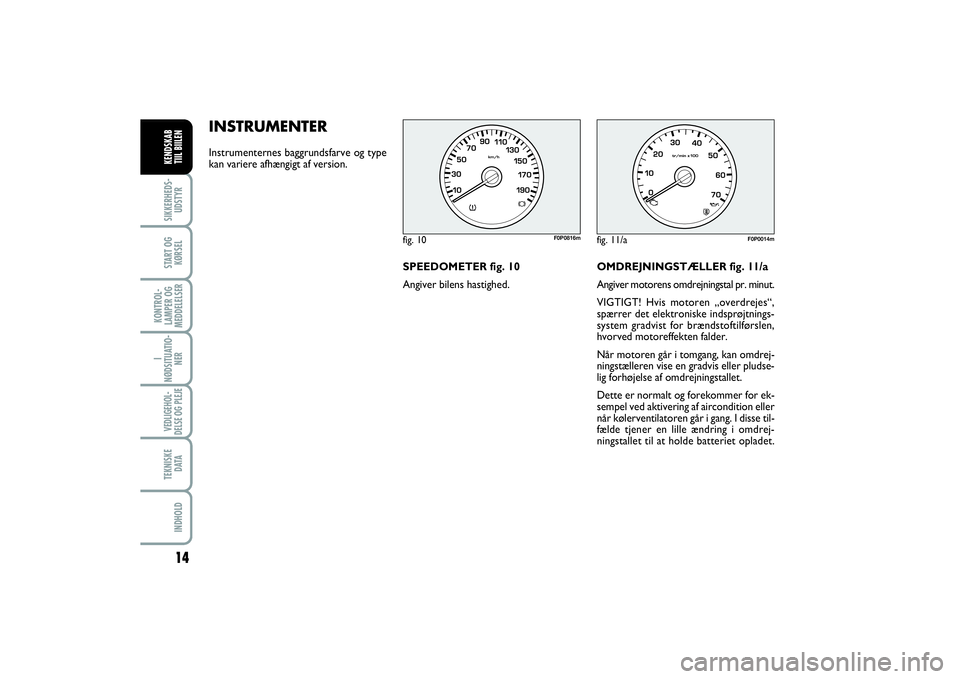 FIAT SCUDO 2015 Brugs- og vedligeholdelsesvejledning (in Danish) INSTRUMENTERInstrumenternes baggrundsfarve og type
kan variere afhængigt af version.
fig. 11/a
F0P0014m
14
I
NØDSITUATIO-
NERVEDLIGEHOL-
DELSE OG PLEJE TEKNISKE
D ATAINDHOLDSIKKERHEDS-
UDSTYRSTART O FIAT SCUDO 2015 Brugs- og vedligeholdelsesvejledning (in Danish) INSTRUMENTERInstrumenternes baggrundsfarve og type
kan variere afhængigt af version.
fig. 11/a
F0P0014m
14
I
NØDSITUATIO-
NERVEDLIGEHOL-
DELSE OG PLEJE TEKNISKE
D ATAINDHOLDSIKKERHEDS-
UDSTYRSTART O