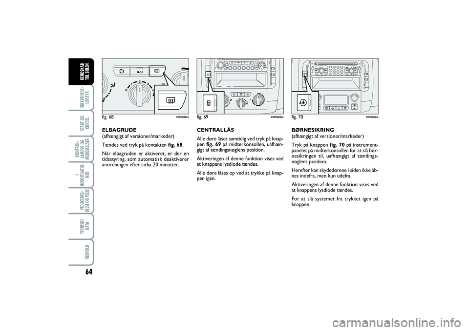 FIAT SCUDO 2015 Brugs- og vedligeholdelsesvejledning (in Danish) 64
I
NØDSITUATIO-
NERVEDLIGEHOL-
DELSE OG PLEJE TEKNISKE
D ATAINDHOLDSIKKERHEDS-
UDSTYRSTART OG
KØRSELKONTROL-
LAMPER OG
MEDDELELSERKENDSKAB
TIIL BIILEN
ELBAGRUDE
(afhængigt af versioner/markeder) FIAT SCUDO 2015 Brugs- og vedligeholdelsesvejledning (in Danish) 64
I
NØDSITUATIO-
NERVEDLIGEHOL-
DELSE OG PLEJE TEKNISKE
D ATAINDHOLDSIKKERHEDS-
UDSTYRSTART OG
KØRSELKONTROL-
LAMPER OG
MEDDELELSERKENDSKAB
TIIL BIILEN
ELBAGRUDE
(afhængigt af versioner/markeder)