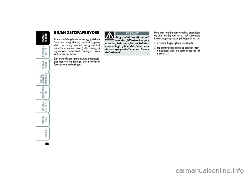FIAT SCUDO 2016  Brugs- og vedligeholdelsesvejledning (in Danish) 66
I
NØDSITUATIO-
NERVEDLIGEHOL-
DELSE OG PLEJE TEKNISKE
D ATAINDHOLDSIKKERHEDS-
UDSTYRSTART OG
KØRSELKONTROL-
LAMPER OG
MEDDELELSERKENDSKAB 
TIIL BIILEN
Hvis man ikke bemærker tab af brændstof
og