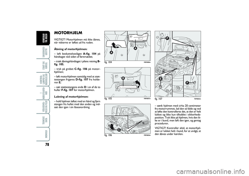 FIAT SCUDO 2015 Brugs- og vedligeholdelsesvejledning (in Danish) 78
I
NØDSITUATIO-
NERVEDLIGEHOL-
DELSE OG PLEJE TEKNISKE
D ATAINDHOLDSIKKERHEDS-
UDSTYRSTART OG
KØRSELKONTROL-
LAMPER OG
MEDDELELSERKENDSKAB
TIIL BIILEN
MOTORHJELMVIGTIGT! Motorhjelmen må ikke åb FIAT SCUDO 2015 Brugs- og vedligeholdelsesvejledning (in Danish) 78
I
NØDSITUATIO-
NERVEDLIGEHOL-
DELSE OG PLEJE TEKNISKE
D ATAINDHOLDSIKKERHEDS-
UDSTYRSTART OG
KØRSELKONTROL-
LAMPER OG
MEDDELELSERKENDSKAB
TIIL BIILEN
MOTORHJELMVIGTIGT! Motorhjelmen må ikke åb