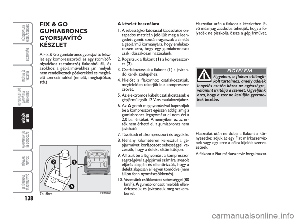 FIAT SCUDO 2010  Kezelési és karbantartási útmutató (in Hungarian) 138
FIGYELMEZTETŐ
LÁMPÁK ÉS
ÜZENETEK
KARBANTARTÁS
ÉS GONDOZÁS
MŰSZAKI 
ADATOK
BETŰRENDES
TÁ R G Y M U TAT Ó
MÙSZERFAL ÉS
KEZELÃSZERVEK
BIZTONSÁG
INDÍTÁS ÉS
VEZETÉS
SZÜKSÉG 
ESET�