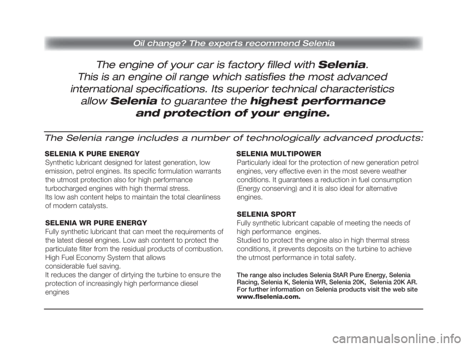 FIAT SCUDO 2010  Kezelési és karbantartási útmutató (in Hungarian) The engine of your car is factory filled with Selenia.
Oil change? The experts recommend Selenia
This is an engine oil range which satisfies the most advanced
international specifications. Its superio