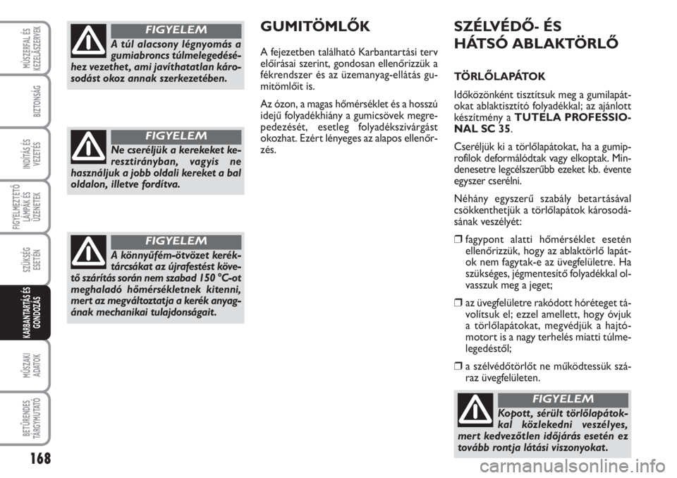 FIAT SCUDO 2011 Kezelési és karbantartási útmutató (in Hungarian) 168
FIGYELMEZTETŐ
LÁMPÁK ÉS
ÜZENETEK
MŰSZAKI
ADATOK
BETŰRENDES
TÁ R G Y M U TAT Ó
MÙSZERFAL ÉS
KEZELÃSZERVEK
BIZTONSÁG
INDÍTÁS ÉS
VEZETÉS
SZÜKSÉG
ESETÉN
KARBANTARTÁS ÉS
GONDOZ FIAT SCUDO 2011 Kezelési és karbantartási útmutató (in Hungarian) 168
FIGYELMEZTETŐ
LÁMPÁK ÉS
ÜZENETEK
MŰSZAKI
ADATOK
BETŰRENDES
TÁ R G Y M U TAT Ó
MÙSZERFAL ÉS
KEZELÃSZERVEK
BIZTONSÁG
INDÍTÁS ÉS
VEZETÉS
SZÜKSÉG
ESETÉN
KARBANTARTÁS ÉS
GONDOZ