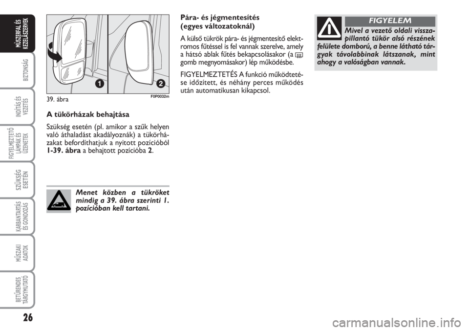 FIAT SCUDO 2011 Kezelési és karbantartási útmutató (in Hungarian) 26
BIZTONSÁG
INDÍTÁS ÉS
VEZETÉS
FIGYELMEZTETŐ
LÁMPÁK ÉS
ÜZENETEK
SZÜKSÉG
ESETÉN
KARBANTARTÁS
ÉS GONDOZÁS
MŰSZAKI
ADATOK
BETŰRENDES
TÁ R G Y M U TAT Ó
MÙSZERFAL ÉS
KEZELÃSZERVEK FIAT SCUDO 2011 Kezelési és karbantartási útmutató (in Hungarian) 26
BIZTONSÁG
INDÍTÁS ÉS
VEZETÉS
FIGYELMEZTETŐ
LÁMPÁK ÉS
ÜZENETEK
SZÜKSÉG
ESETÉN
KARBANTARTÁS
ÉS GONDOZÁS
MŰSZAKI
ADATOK
BETŰRENDES
TÁ R G Y M U TAT Ó
MÙSZERFAL ÉS
KEZELÃSZERVEK