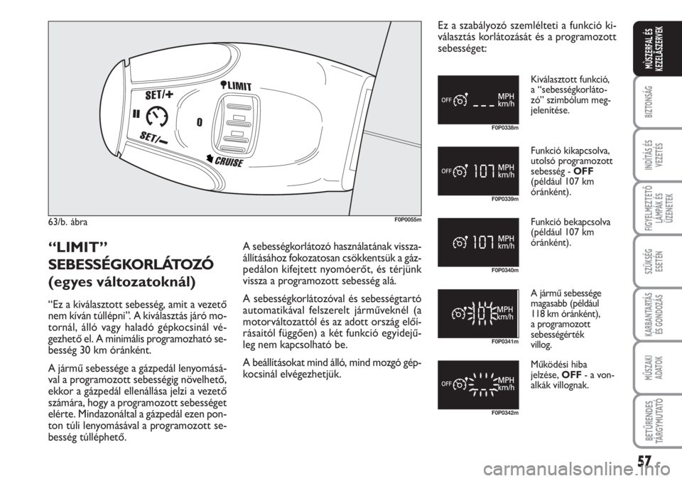 FIAT SCUDO 2011 Kezelési és karbantartási útmutató (in Hungarian) 57
BIZTONSÁG
INDÍTÁS ÉS
VEZETÉS
FIGYELMEZTETŐ
LÁMPÁK ÉS
ÜZENETEK
SZÜKSÉG
ESETÉN
KARBANTARTÁS
ÉS GONDOZÁS
MŰSZAKI
ADATOK
BETŰRENDES
TÁ R G Y M U TAT Ó
MÙSZERFAL ÉS
KEZELÃSZERVE FIAT SCUDO 2011 Kezelési és karbantartási útmutató (in Hungarian) 57
BIZTONSÁG
INDÍTÁS ÉS
VEZETÉS
FIGYELMEZTETŐ
LÁMPÁK ÉS
ÜZENETEK
SZÜKSÉG
ESETÉN
KARBANTARTÁS
ÉS GONDOZÁS
MŰSZAKI
ADATOK
BETŰRENDES
TÁ R G Y M U TAT Ó
MÙSZERFAL ÉS
KEZELÃSZERVE