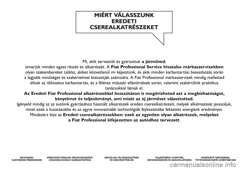 FIAT SCUDO 2012  Kezelési és karbantartási útmutató (in Hungarian) Mi, akik terveztük és gyártottuka járműved, 
ismerjük minden egyes részét és alkatrészét. A Fiat Professional Service hivatalos márkaszervizekben 
olyan szakembereket találsz, akiket köz