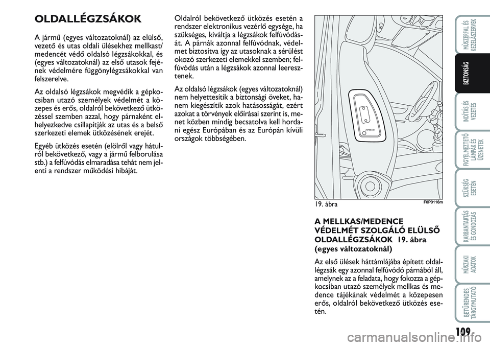 FIAT SCUDO 2012 Kezelési és karbantartási útmutató (in Hungarian) 109
INDÍTÁS ÉS
VEZETÉS
FIGYELMEZTETŐ
LÁMPÁK ÉS
ÜZENETEK
SZÜKSÉG
ESETÉN
KARBANTARTÁS
ÉS GONDOZÁS
MŰSZAKI
ADATOK
BETŰRENDES
TÁ R G Y M U TAT Ó
MÙSZERFAL ÉS
KEZELÃSZERVEK
BIZTONS FIAT SCUDO 2012 Kezelési és karbantartási útmutató (in Hungarian) 109
INDÍTÁS ÉS
VEZETÉS
FIGYELMEZTETŐ
LÁMPÁK ÉS
ÜZENETEK
SZÜKSÉG
ESETÉN
KARBANTARTÁS
ÉS GONDOZÁS
MŰSZAKI
ADATOK
BETŰRENDES
TÁ R G Y M U TAT Ó
MÙSZERFAL ÉS
KEZELÃSZERVEK
BIZTONS