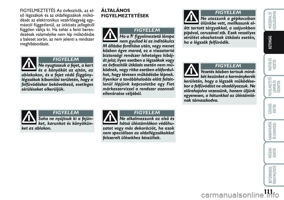 FIAT SCUDO 2012 Kezelési és karbantartási útmutató (in Hungarian) 111
INDÍTÁS ÉS
VEZETÉS
FIGYELMEZTETŐ
LÁMPÁK ÉS
ÜZENETEK
SZÜKSÉG
ESETÉN
KARBANTARTÁS
ÉS GONDOZÁS
MŰSZAKI
ADATOK
BETŰRENDES
TÁ R G Y M U TAT Ó
MÙSZERFAL ÉS
KEZELÃSZERVEK
BIZTONS FIAT SCUDO 2012 Kezelési és karbantartási útmutató (in Hungarian) 111
INDÍTÁS ÉS
VEZETÉS
FIGYELMEZTETŐ
LÁMPÁK ÉS
ÜZENETEK
SZÜKSÉG
ESETÉN
KARBANTARTÁS
ÉS GONDOZÁS
MŰSZAKI
ADATOK
BETŰRENDES
TÁ R G Y M U TAT Ó
MÙSZERFAL ÉS
KEZELÃSZERVEK
BIZTONS