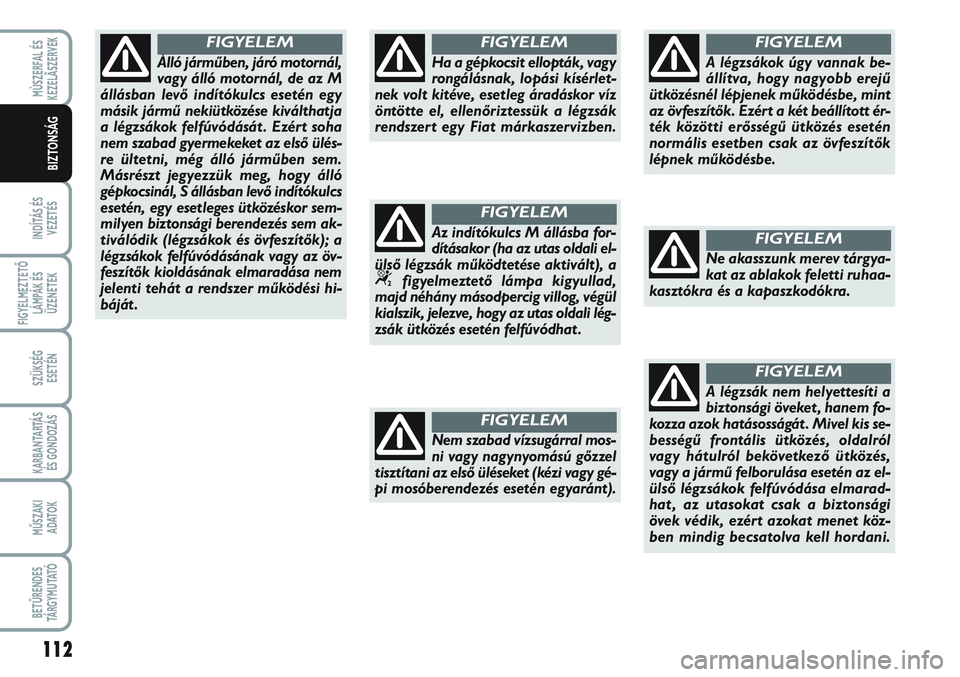 FIAT SCUDO 2012 Kezelési és karbantartási útmutató (in Hungarian) 112
INDÍTÁS ÉS
VEZETÉS
FIGYELMEZTETŐ
LÁMPÁK ÉS
ÜZENETEK
SZÜKSÉG
ESETÉN
KARBANTARTÁS
ÉS GONDOZÁS
MŰSZAKI
ADATOK
BETŰRENDES
TÁ R G Y M U TAT Ó
MÙSZERFAL ÉS
KEZELÃSZERVEK
BIZTONS FIAT SCUDO 2012 Kezelési és karbantartási útmutató (in Hungarian) 112
INDÍTÁS ÉS
VEZETÉS
FIGYELMEZTETŐ
LÁMPÁK ÉS
ÜZENETEK
SZÜKSÉG
ESETÉN
KARBANTARTÁS
ÉS GONDOZÁS
MŰSZAKI
ADATOK
BETŰRENDES
TÁ R G Y M U TAT Ó
MÙSZERFAL ÉS
KEZELÃSZERVEK
BIZTONS
