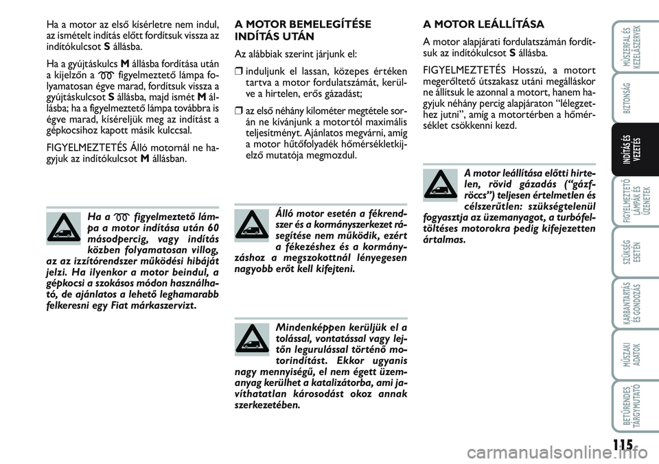 FIAT SCUDO 2012 Kezelési és karbantartási útmutató (in Hungarian) 115
FIGYELMEZTETŐ
LÁMPÁK ÉS
ÜZENETEK
SZÜKSÉG
ESETÉN
KARBANTARTÁS
ÉS GONDOZÁS
MŰSZAKI
ADATOK
BETŰRENDES
TÁ R G Y M U TAT Ó
MÙSZERFAL ÉS
KEZELÃSZERVEK
BIZTONSÁG
INDÍTÁS ÉS
VEZET FIAT SCUDO 2012 Kezelési és karbantartási útmutató (in Hungarian) 115
FIGYELMEZTETŐ
LÁMPÁK ÉS
ÜZENETEK
SZÜKSÉG
ESETÉN
KARBANTARTÁS
ÉS GONDOZÁS
MŰSZAKI
ADATOK
BETŰRENDES
TÁ R G Y M U TAT Ó
MÙSZERFAL ÉS
KEZELÃSZERVEK
BIZTONSÁG
INDÍTÁS ÉS
VEZET