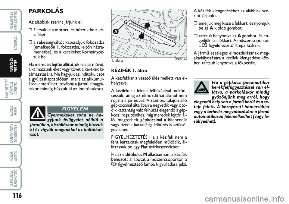 FIAT SCUDO 2012 Kezelési és karbantartási útmutató (in Hungarian) 116
FIGYELMEZTETŐ
LÁMPÁK ÉS
ÜZENETEK
SZÜKSÉG
ESETÉN
KARBANTARTÁS
ÉS GONDOZÁS
MŰSZAKI
ADATOK
BETŰRENDES
TÁ R G Y M U TAT Ó
MÙSZERFAL ÉS
KEZELÃSZERVEK
BIZTONSÁG
INDÍTÁS ÉS
VEZET FIAT SCUDO 2012 Kezelési és karbantartási útmutató (in Hungarian) 116
FIGYELMEZTETŐ
LÁMPÁK ÉS
ÜZENETEK
SZÜKSÉG
ESETÉN
KARBANTARTÁS
ÉS GONDOZÁS
MŰSZAKI
ADATOK
BETŰRENDES
TÁ R G Y M U TAT Ó
MÙSZERFAL ÉS
KEZELÃSZERVEK
BIZTONSÁG
INDÍTÁS ÉS
VEZET