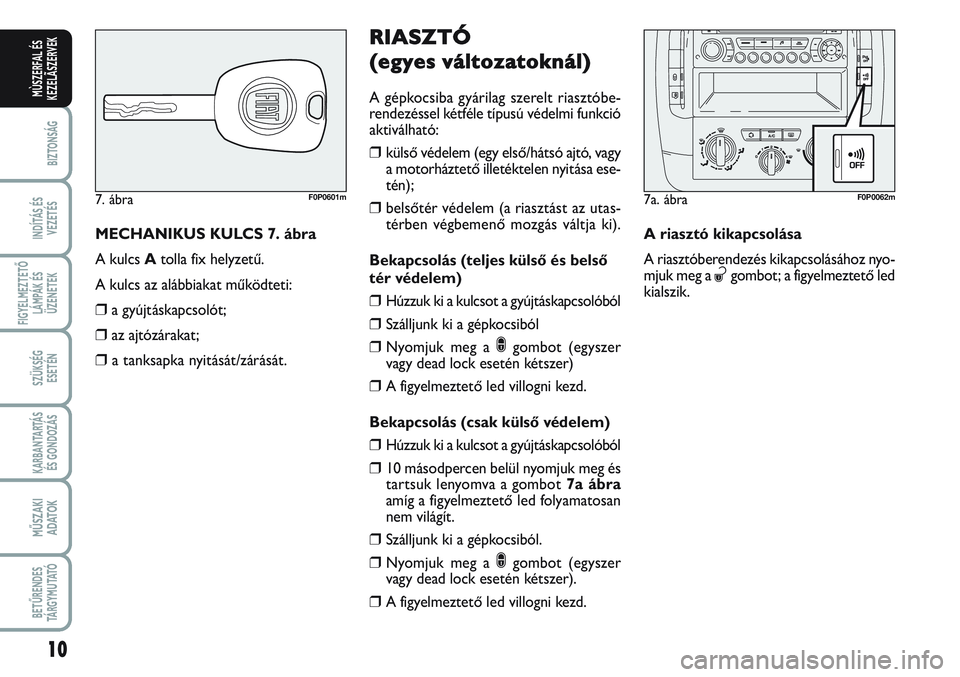 FIAT SCUDO 2012 Kezelési és karbantartási útmutató (in Hungarian) 10
BIZTONSÁG
INDÍTÁS ÉS
VEZETÉS
FIGYELMEZTETŐ
LÁMPÁK ÉS
ÜZENETEK
SZÜKSÉG
ESETÉN
KARBANTARTÁS
ÉS GONDOZÁS
MŰSZAKI
ADATOK
BETŰRENDES
TÁ R G Y M U TAT Ó
MÙSZERFAL ÉS
KEZELÃSZERVE FIAT SCUDO 2012 Kezelési és karbantartási útmutató (in Hungarian) 10
BIZTONSÁG
INDÍTÁS ÉS
VEZETÉS
FIGYELMEZTETŐ
LÁMPÁK ÉS
ÜZENETEK
SZÜKSÉG
ESETÉN
KARBANTARTÁS
ÉS GONDOZÁS
MŰSZAKI
ADATOK
BETŰRENDES
TÁ R G Y M U TAT Ó
MÙSZERFAL ÉS
KEZELÃSZERVE