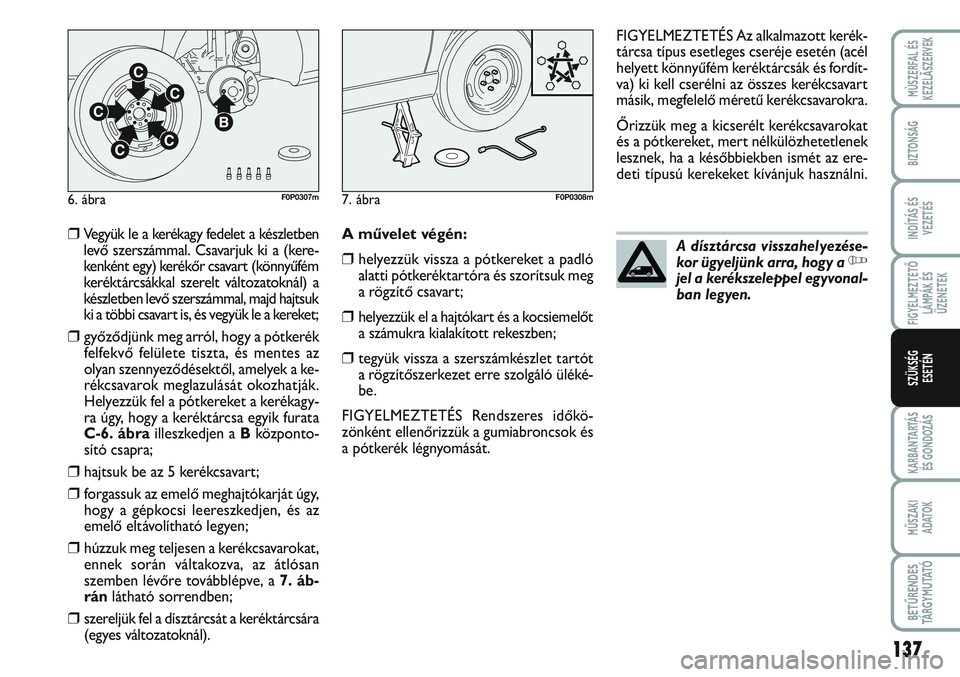 FIAT SCUDO 2012 Kezelési és karbantartási útmutató (in Hungarian) 137
FIGYELMEZTETŐ
LÁMPÁK ÉS
ÜZENETEK
KARBANTARTÁS
ÉS GONDOZÁS
MŰSZAKI
ADATOK
BETŰRENDES
TÁ R G Y M U TAT Ó
MÙSZERFAL ÉS
KEZELÃSZERVEK
BIZTONSÁG
INDÍTÁS ÉS
VEZETÉS
SZÜKSÉG
ESET FIAT SCUDO 2012 Kezelési és karbantartási útmutató (in Hungarian) 137
FIGYELMEZTETŐ
LÁMPÁK ÉS
ÜZENETEK
KARBANTARTÁS
ÉS GONDOZÁS
MŰSZAKI
ADATOK
BETŰRENDES
TÁ R G Y M U TAT Ó
MÙSZERFAL ÉS
KEZELÃSZERVEK
BIZTONSÁG
INDÍTÁS ÉS
VEZETÉS
SZÜKSÉG
ESET