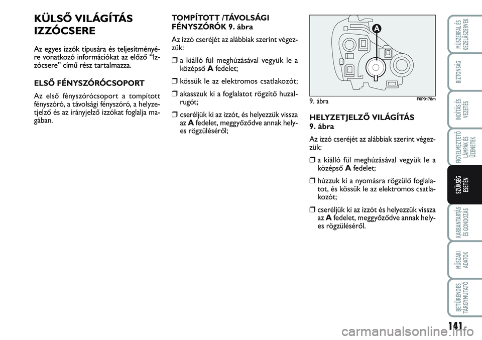 FIAT SCUDO 2012 Kezelési és karbantartási útmutató (in Hungarian) 141
FIGYELMEZTETŐ
LÁMPÁK ÉS
ÜZENETEK
KARBANTARTÁS
ÉS GONDOZÁS
MŰSZAKI
ADATOK
BETŰRENDES
TÁ R G Y M U TAT Ó
MÙSZERFAL ÉS
KEZELÃSZERVEK
BIZTONSÁG
INDÍTÁS ÉS
VEZETÉS
SZÜKSÉG
ESET FIAT SCUDO 2012 Kezelési és karbantartási útmutató (in Hungarian) 141
FIGYELMEZTETŐ
LÁMPÁK ÉS
ÜZENETEK
KARBANTARTÁS
ÉS GONDOZÁS
MŰSZAKI
ADATOK
BETŰRENDES
TÁ R G Y M U TAT Ó
MÙSZERFAL ÉS
KEZELÃSZERVEK
BIZTONSÁG
INDÍTÁS ÉS
VEZETÉS
SZÜKSÉG
ESET
