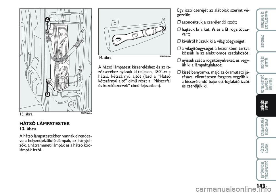 FIAT SCUDO 2012 Kezelési és karbantartási útmutató (in Hungarian) 143
FIGYELMEZTETŐ
LÁMPÁK ÉS
ÜZENETEK
KARBANTARTÁS
ÉS GONDOZÁS
MŰSZAKI
ADATOK
BETŰRENDES
TÁ R G Y M U TAT Ó
MÙSZERFAL ÉS
KEZELÃSZERVEK
BIZTONSÁG
INDÍTÁS ÉS
VEZETÉS
SZÜKSÉG
ESET FIAT SCUDO 2012 Kezelési és karbantartási útmutató (in Hungarian) 143
FIGYELMEZTETŐ
LÁMPÁK ÉS
ÜZENETEK
KARBANTARTÁS
ÉS GONDOZÁS
MŰSZAKI
ADATOK
BETŰRENDES
TÁ R G Y M U TAT Ó
MÙSZERFAL ÉS
KEZELÃSZERVEK
BIZTONSÁG
INDÍTÁS ÉS
VEZETÉS
SZÜKSÉG
ESET