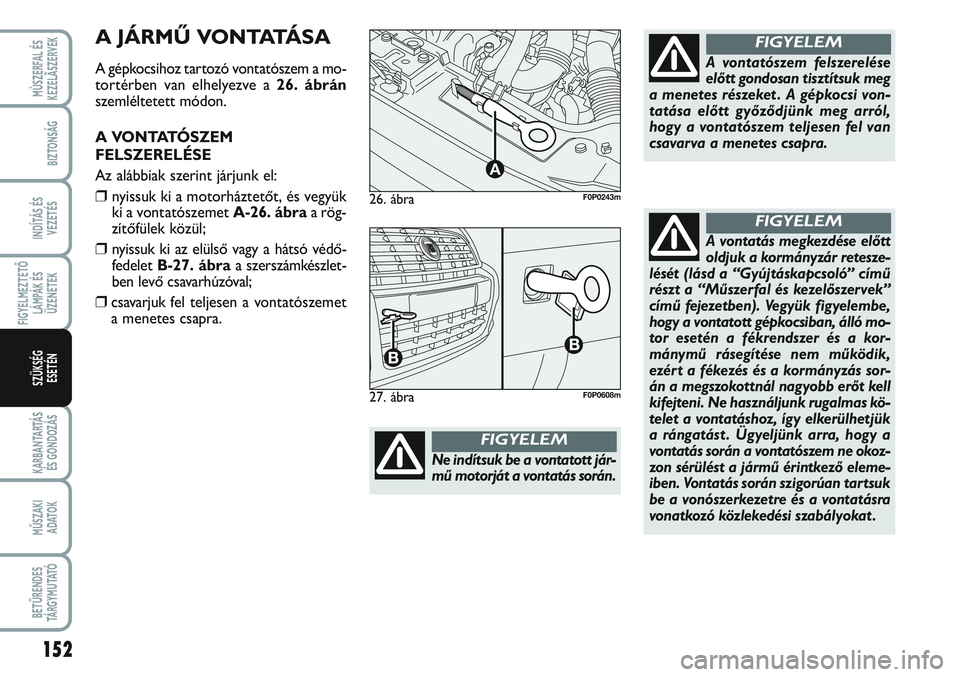 FIAT SCUDO 2012 Kezelési és karbantartási útmutató (in Hungarian) 152
FIGYELMEZTETŐ
LÁMPÁK ÉS
ÜZENETEK
KARBANTARTÁS
ÉS GONDOZÁS
MŰSZAKI
ADATOK
BETŰRENDES
TÁ R G Y M U TAT Ó
MÙSZERFAL ÉS
KEZELÃSZERVEK
BIZTONSÁG
INDÍTÁS ÉS
VEZETÉS
SZÜKSÉG
ESET FIAT SCUDO 2012 Kezelési és karbantartási útmutató (in Hungarian) 152
FIGYELMEZTETŐ
LÁMPÁK ÉS
ÜZENETEK
KARBANTARTÁS
ÉS GONDOZÁS
MŰSZAKI
ADATOK
BETŰRENDES
TÁ R G Y M U TAT Ó
MÙSZERFAL ÉS
KEZELÃSZERVEK
BIZTONSÁG
INDÍTÁS ÉS
VEZETÉS
SZÜKSÉG
ESET
