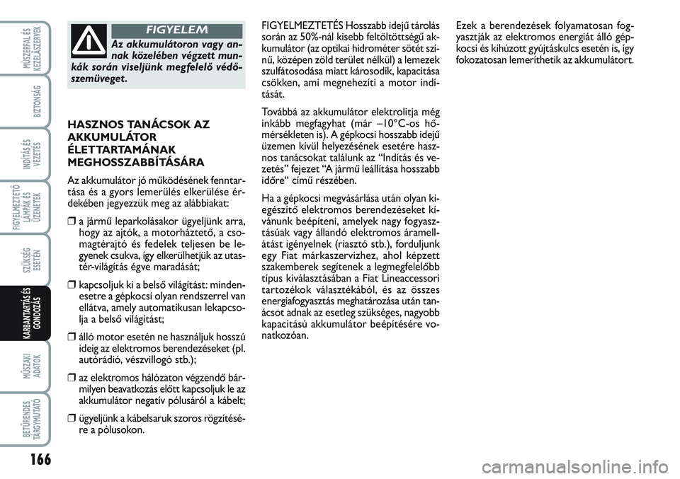 FIAT SCUDO 2012 Kezelési és karbantartási útmutató (in Hungarian) 166
FIGYELMEZTETŐ
LÁMPÁK ÉS
ÜZENETEK
MŰSZAKI
ADATOK
BETŰRENDES
TÁ R G Y M U TAT Ó
MÙSZERFAL ÉS
KEZELÃSZERVEK
BIZTONSÁG
INDÍTÁS ÉS
VEZETÉS
SZÜKSÉG
ESETÉN
KARBANTARTÁS ÉS
GONDOZ FIAT SCUDO 2012 Kezelési és karbantartási útmutató (in Hungarian) 166
FIGYELMEZTETŐ
LÁMPÁK ÉS
ÜZENETEK
MŰSZAKI
ADATOK
BETŰRENDES
TÁ R G Y M U TAT Ó
MÙSZERFAL ÉS
KEZELÃSZERVEK
BIZTONSÁG
INDÍTÁS ÉS
VEZETÉS
SZÜKSÉG
ESETÉN
KARBANTARTÁS ÉS
GONDOZ