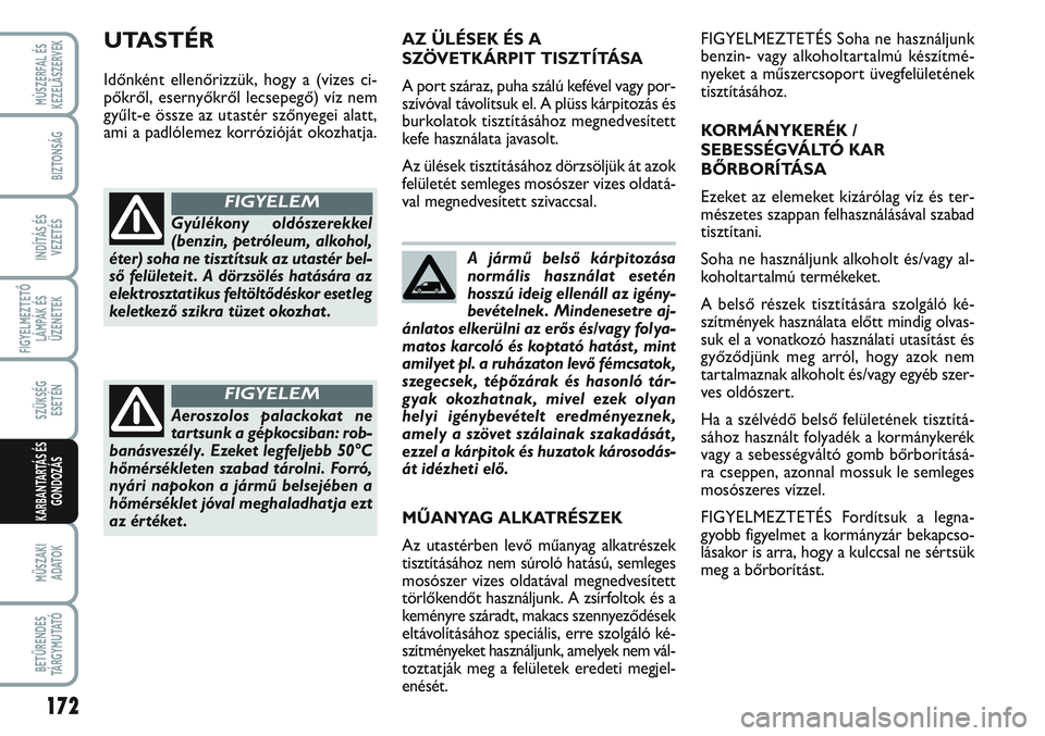 FIAT SCUDO 2012  Kezelési és karbantartási útmutató (in Hungarian) 172
FIGYELMEZTETŐ
LÁMPÁK ÉS
ÜZENETEK
MŰSZAKI 
ADATOK
BETŰRENDES
TÁ R G Y M U TAT Ó
MÙSZERFAL ÉS
KEZELÃSZERVEK
BIZTONSÁG
INDÍTÁS ÉS
VEZETÉS
SZÜKSÉG 
ESETÉN
KARBANTARTÁS ÉS
GONDOZ