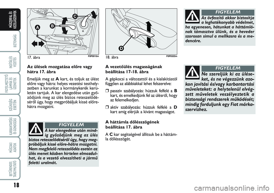 FIAT SCUDO 2012 Kezelési és karbantartási útmutató (in Hungarian) 18
BIZTONSÁG
INDÍTÁS ÉS
VEZETÉS
FIGYELMEZTETŐ
LÁMPÁK ÉS
ÜZENETEK
SZÜKSÉG
ESETÉN
KARBANTARTÁS
ÉS GONDOZÁS
MŰSZAKI
ADATOK
BETŰRENDES
TÁ R G Y M U TAT Ó
MÙSZERFAL ÉS
KEZELÃSZERVEK FIAT SCUDO 2012 Kezelési és karbantartási útmutató (in Hungarian) 18
BIZTONSÁG
INDÍTÁS ÉS
VEZETÉS
FIGYELMEZTETŐ
LÁMPÁK ÉS
ÜZENETEK
SZÜKSÉG
ESETÉN
KARBANTARTÁS
ÉS GONDOZÁS
MŰSZAKI
ADATOK
BETŰRENDES
TÁ R G Y M U TAT Ó
MÙSZERFAL ÉS
KEZELÃSZERVEK