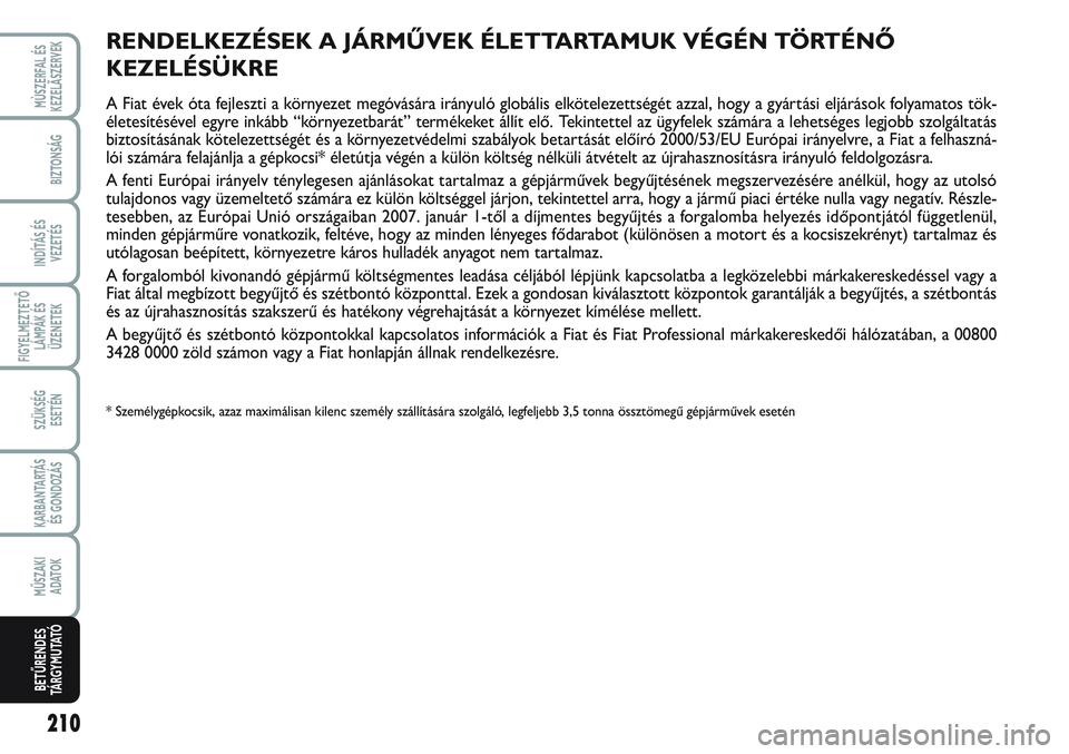 FIAT SCUDO 2012 Kezelési és karbantartási útmutató (in Hungarian) 210
FIGYELMEZTETŐ
LÁMPÁK ÉS
ÜZENETEK
MÙSZERFAL ÉS
KEZELÃSZERVEK
BIZTONSÁG
INDÍTÁS ÉS
VEZETÉS
SZÜKSÉG
ESETÉN
KARBANTARTÁS
ÉS GONDOZÁS
MŰSZAKI
ADATOK
BETŰRENDES
TÁ R G Y M U TAT FIAT SCUDO 2012 Kezelési és karbantartási útmutató (in Hungarian) 210
FIGYELMEZTETŐ
LÁMPÁK ÉS
ÜZENETEK
MÙSZERFAL ÉS
KEZELÃSZERVEK
BIZTONSÁG
INDÍTÁS ÉS
VEZETÉS
SZÜKSÉG
ESETÉN
KARBANTARTÁS
ÉS GONDOZÁS
MŰSZAKI
ADATOK
BETŰRENDES
TÁ R G Y M U TAT