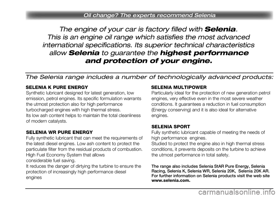 FIAT SCUDO 2012 Kezelési és karbantartási útmutató (in Hungarian) The engine of your car is factory filled with Selenia.
Oil change? The experts recommend Selenia
This is an engine oil range which satisfies the most advanced
international specifications. Its superio FIAT SCUDO 2012 Kezelési és karbantartási útmutató (in Hungarian) The engine of your car is factory filled with Selenia.
Oil change? The experts recommend Selenia
This is an engine oil range which satisfies the most advanced
international specifications. Its superio