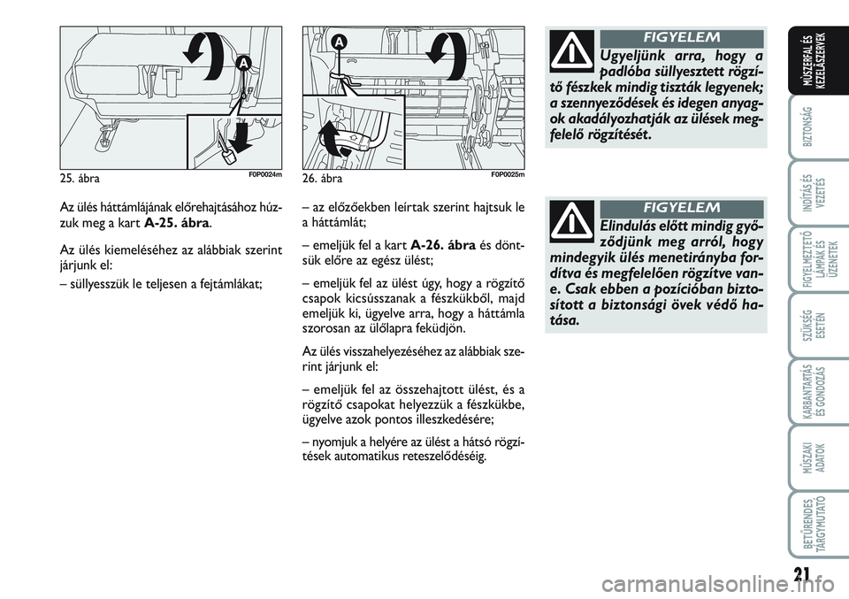 FIAT SCUDO 2012 Kezelési és karbantartási útmutató (in Hungarian) 21
BIZTONSÁG
INDÍTÁS ÉS
VEZETÉS
FIGYELMEZTETŐ
LÁMPÁK ÉS
ÜZENETEK
SZÜKSÉG
ESETÉN
KARBANTARTÁS
ÉS GONDOZÁS
MŰSZAKI
ADATOK
BETŰRENDES
TÁ R G Y M U TAT Ó
MÙSZERFAL ÉS
KEZELÃSZERVE FIAT SCUDO 2012 Kezelési és karbantartási útmutató (in Hungarian) 21
BIZTONSÁG
INDÍTÁS ÉS
VEZETÉS
FIGYELMEZTETŐ
LÁMPÁK ÉS
ÜZENETEK
SZÜKSÉG
ESETÉN
KARBANTARTÁS
ÉS GONDOZÁS
MŰSZAKI
ADATOK
BETŰRENDES
TÁ R G Y M U TAT Ó
MÙSZERFAL ÉS
KEZELÃSZERVE