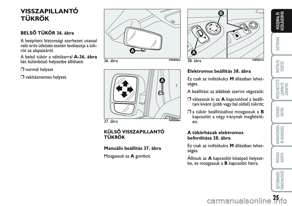 FIAT SCUDO 2012 Kezelési és karbantartási útmutató (in Hungarian) 25
BIZTONSÁG
INDÍTÁS ÉS
VEZETÉS
FIGYELMEZTETŐ
LÁMPÁK ÉS
ÜZENETEK
SZÜKSÉG
ESETÉN
KARBANTARTÁS
ÉS GONDOZÁS
MŰSZAKI
ADATOK
BETŰRENDES
TÁ R G Y M U TAT Ó
MÙSZERFAL ÉS
KEZELÃSZERVE FIAT SCUDO 2012 Kezelési és karbantartási útmutató (in Hungarian) 25
BIZTONSÁG
INDÍTÁS ÉS
VEZETÉS
FIGYELMEZTETŐ
LÁMPÁK ÉS
ÜZENETEK
SZÜKSÉG
ESETÉN
KARBANTARTÁS
ÉS GONDOZÁS
MŰSZAKI
ADATOK
BETŰRENDES
TÁ R G Y M U TAT Ó
MÙSZERFAL ÉS
KEZELÃSZERVE