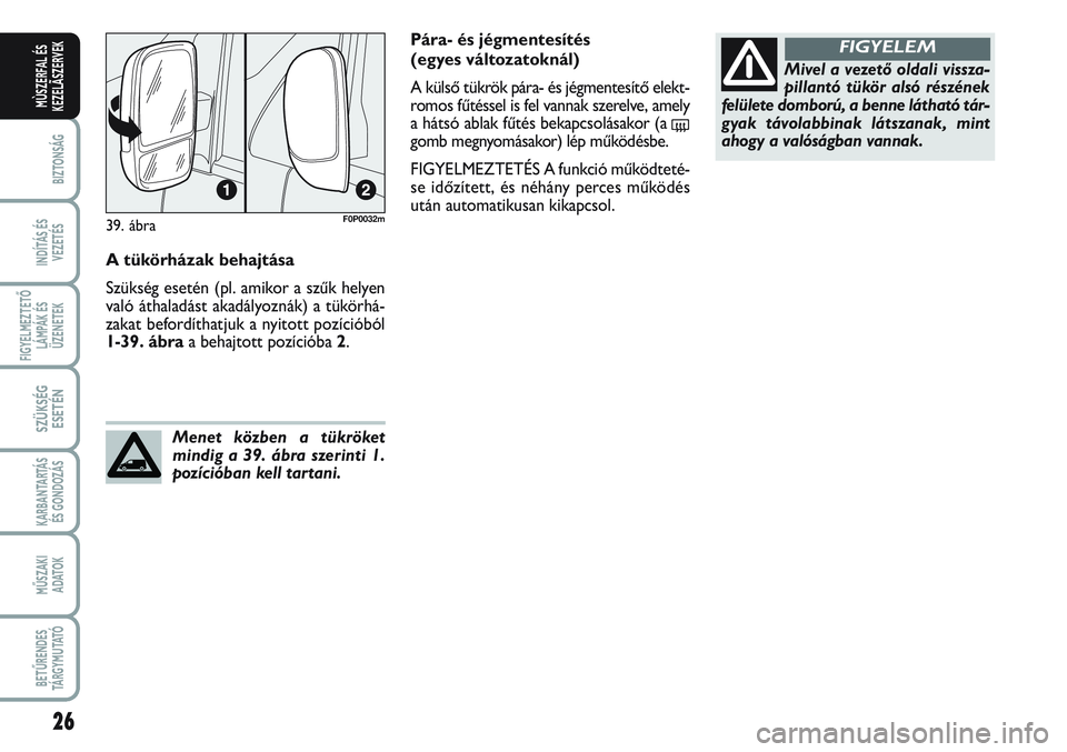 FIAT SCUDO 2012 Kezelési és karbantartási útmutató (in Hungarian) 26
BIZTONSÁG
INDÍTÁS ÉS
VEZETÉS
FIGYELMEZTETŐ
LÁMPÁK ÉS
ÜZENETEK
SZÜKSÉG
ESETÉN
KARBANTARTÁS
ÉS GONDOZÁS
MŰSZAKI
ADATOK
BETŰRENDES
TÁ R G Y M U TAT Ó
MÙSZERFAL ÉS
KEZELÃSZERVEK FIAT SCUDO 2012 Kezelési és karbantartási útmutató (in Hungarian) 26
BIZTONSÁG
INDÍTÁS ÉS
VEZETÉS
FIGYELMEZTETŐ
LÁMPÁK ÉS
ÜZENETEK
SZÜKSÉG
ESETÉN
KARBANTARTÁS
ÉS GONDOZÁS
MŰSZAKI
ADATOK
BETŰRENDES
TÁ R G Y M U TAT Ó
MÙSZERFAL ÉS
KEZELÃSZERVEK