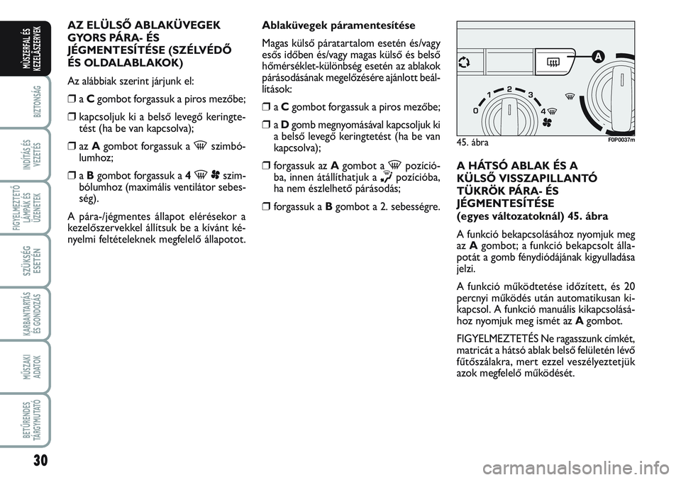 FIAT SCUDO 2012 Kezelési és karbantartási útmutató (in Hungarian) 30
BIZTONSÁG
INDÍTÁS ÉS
VEZETÉS
FIGYELMEZTETŐ
LÁMPÁK ÉS
ÜZENETEK
SZÜKSÉG
ESETÉN
KARBANTARTÁS
ÉS GONDOZÁS
MŰSZAKI
ADATOK
BETŰRENDES
TÁ R G Y M U TAT Ó
MÙSZERFAL ÉS
KEZELÃSZERVEK FIAT SCUDO 2012 Kezelési és karbantartási útmutató (in Hungarian) 30
BIZTONSÁG
INDÍTÁS ÉS
VEZETÉS
FIGYELMEZTETŐ
LÁMPÁK ÉS
ÜZENETEK
SZÜKSÉG
ESETÉN
KARBANTARTÁS
ÉS GONDOZÁS
MŰSZAKI
ADATOK
BETŰRENDES
TÁ R G Y M U TAT Ó
MÙSZERFAL ÉS
KEZELÃSZERVEK