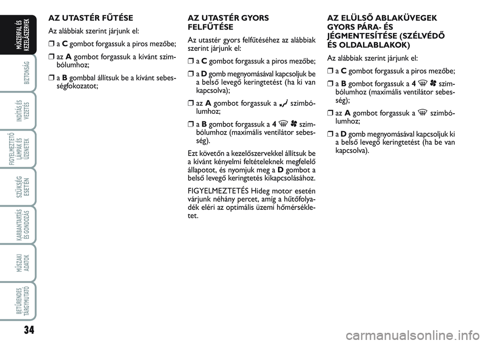 FIAT SCUDO 2012 Kezelési és karbantartási útmutató (in Hungarian) 34
BIZTONSÁG
INDÍTÁS ÉS
VEZETÉS
FIGYELMEZTETŐ
LÁMPÁK ÉS
ÜZENETEK
SZÜKSÉG
ESETÉN
KARBANTARTÁS
ÉS GONDOZÁS
MŰSZAKI
ADATOK
BETŰRENDES
TÁ R G Y M U TAT Ó
MÙSZERFAL ÉS
KEZELÃSZERVEK FIAT SCUDO 2012 Kezelési és karbantartási útmutató (in Hungarian) 34
BIZTONSÁG
INDÍTÁS ÉS
VEZETÉS
FIGYELMEZTETŐ
LÁMPÁK ÉS
ÜZENETEK
SZÜKSÉG
ESETÉN
KARBANTARTÁS
ÉS GONDOZÁS
MŰSZAKI
ADATOK
BETŰRENDES
TÁ R G Y M U TAT Ó
MÙSZERFAL ÉS
KEZELÃSZERVEK