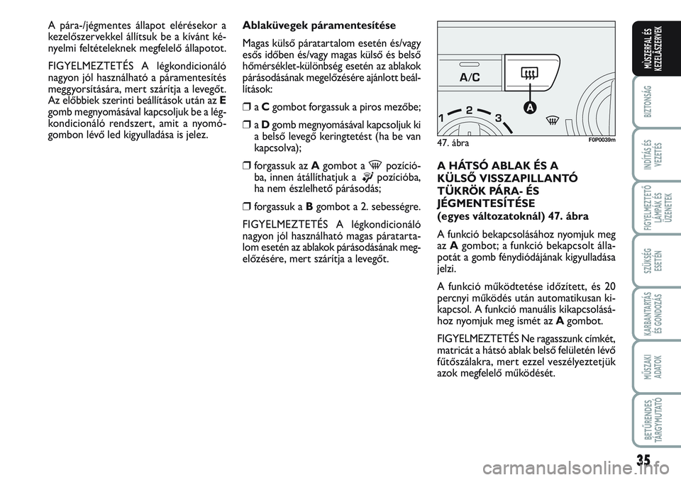 FIAT SCUDO 2012 Kezelési és karbantartási útmutató (in Hungarian) 35
BIZTONSÁG
INDÍTÁS ÉS
VEZETÉS
FIGYELMEZTETŐ
LÁMPÁK ÉS
ÜZENETEK
SZÜKSÉG
ESETÉN
KARBANTARTÁS
ÉS GONDOZÁS
MŰSZAKI
ADATOK
BETŰRENDES
TÁ R G Y M U TAT Ó
MÙSZERFAL ÉS
KEZELÃSZERVE FIAT SCUDO 2012 Kezelési és karbantartási útmutató (in Hungarian) 35
BIZTONSÁG
INDÍTÁS ÉS
VEZETÉS
FIGYELMEZTETŐ
LÁMPÁK ÉS
ÜZENETEK
SZÜKSÉG
ESETÉN
KARBANTARTÁS
ÉS GONDOZÁS
MŰSZAKI
ADATOK
BETŰRENDES
TÁ R G Y M U TAT Ó
MÙSZERFAL ÉS
KEZELÃSZERVE