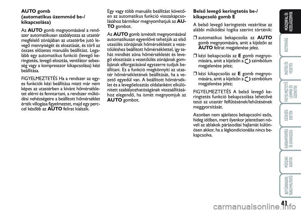 FIAT SCUDO 2012 Kezelési és karbantartási útmutató (in Hungarian) 41
BIZTONSÁG
INDÍTÁS ÉS
VEZETÉS
FIGYELMEZTETŐ
LÁMPÁK ÉS
ÜZENETEK
SZÜKSÉG
ESETÉN
KARBANTARTÁS
ÉS GONDOZÁS
MŰSZAKI
ADATOK
BETŰRENDES
TÁ R G Y M U TAT Ó
MÙSZERFAL ÉS
KEZELÃSZERVE FIAT SCUDO 2012 Kezelési és karbantartási útmutató (in Hungarian) 41
BIZTONSÁG
INDÍTÁS ÉS
VEZETÉS
FIGYELMEZTETŐ
LÁMPÁK ÉS
ÜZENETEK
SZÜKSÉG
ESETÉN
KARBANTARTÁS
ÉS GONDOZÁS
MŰSZAKI
ADATOK
BETŰRENDES
TÁ R G Y M U TAT Ó
MÙSZERFAL ÉS
KEZELÃSZERVE