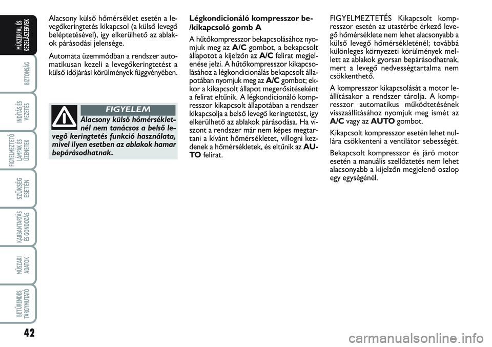 FIAT SCUDO 2012 Kezelési és karbantartási útmutató (in Hungarian) 42
BIZTONSÁG
INDÍTÁS ÉS
VEZETÉS
FIGYELMEZTETŐ
LÁMPÁK ÉS
ÜZENETEK
SZÜKSÉG
ESETÉN
KARBANTARTÁS
ÉS GONDOZÁS
MŰSZAKI
ADATOK
BETŰRENDES
TÁ R G Y M U TAT Ó
MÙSZERFAL ÉS
KEZELÃSZERVEK FIAT SCUDO 2012 Kezelési és karbantartási útmutató (in Hungarian) 42
BIZTONSÁG
INDÍTÁS ÉS
VEZETÉS
FIGYELMEZTETŐ
LÁMPÁK ÉS
ÜZENETEK
SZÜKSÉG
ESETÉN
KARBANTARTÁS
ÉS GONDOZÁS
MŰSZAKI
ADATOK
BETŰRENDES
TÁ R G Y M U TAT Ó
MÙSZERFAL ÉS
KEZELÃSZERVEK