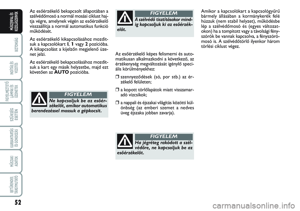 FIAT SCUDO 2012 Kezelési és karbantartási útmutató (in Hungarian) 52
BIZTONSÁG
INDÍTÁS ÉS
VEZETÉS
FIGYELMEZTETŐ
LÁMPÁK ÉS
ÜZENETEK
SZÜKSÉG
ESETÉN
KARBANTARTÁS
ÉS GONDOZÁS
MŰSZAKI
ADATOK
BETŰRENDES
TÁ R G Y M U TAT Ó
MÙSZERFAL ÉS
KEZELÃSZERVEK FIAT SCUDO 2012 Kezelési és karbantartási útmutató (in Hungarian) 52
BIZTONSÁG
INDÍTÁS ÉS
VEZETÉS
FIGYELMEZTETŐ
LÁMPÁK ÉS
ÜZENETEK
SZÜKSÉG
ESETÉN
KARBANTARTÁS
ÉS GONDOZÁS
MŰSZAKI
ADATOK
BETŰRENDES
TÁ R G Y M U TAT Ó
MÙSZERFAL ÉS
KEZELÃSZERVEK