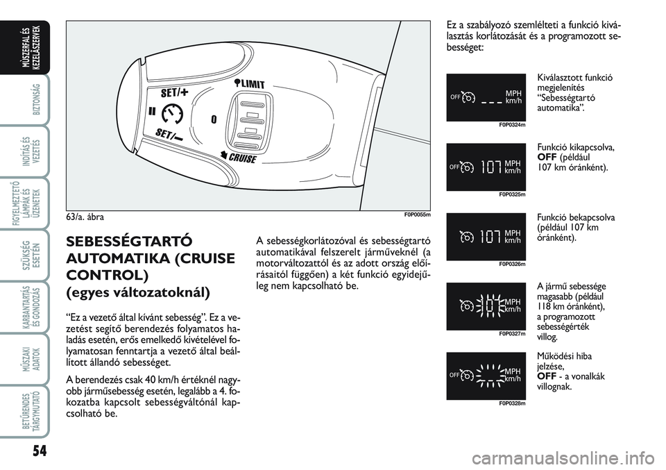 FIAT SCUDO 2012 Kezelési és karbantartási útmutató (in Hungarian) 54
BIZTONSÁG
INDÍTÁS ÉS
VEZETÉS
FIGYELMEZTETŐ
LÁMPÁK ÉS
ÜZENETEK
SZÜKSÉG
ESETÉN
KARBANTARTÁS
ÉS GONDOZÁS
MŰSZAKI
ADATOK
BETŰRENDES
TÁ R G Y M U TAT Ó
MÙSZERFAL ÉS
KEZELÃSZERVEK FIAT SCUDO 2012 Kezelési és karbantartási útmutató (in Hungarian) 54
BIZTONSÁG
INDÍTÁS ÉS
VEZETÉS
FIGYELMEZTETŐ
LÁMPÁK ÉS
ÜZENETEK
SZÜKSÉG
ESETÉN
KARBANTARTÁS
ÉS GONDOZÁS
MŰSZAKI
ADATOK
BETŰRENDES
TÁ R G Y M U TAT Ó
MÙSZERFAL ÉS
KEZELÃSZERVEK