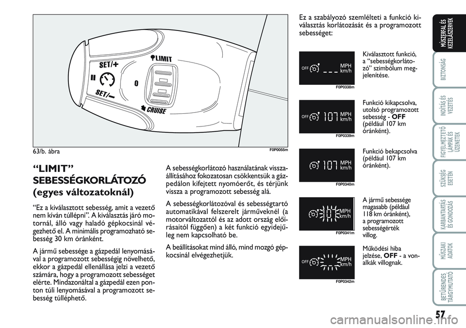 FIAT SCUDO 2012 Kezelési és karbantartási útmutató (in Hungarian) 57
BIZTONSÁG
INDÍTÁS ÉS
VEZETÉS
FIGYELMEZTETŐ
LÁMPÁK ÉS
ÜZENETEK
SZÜKSÉG
ESETÉN
KARBANTARTÁS
ÉS GONDOZÁS
MŰSZAKI
ADATOK
BETŰRENDES
TÁ R G Y M U TAT Ó
MÙSZERFAL ÉS
KEZELÃSZERVE FIAT SCUDO 2012 Kezelési és karbantartási útmutató (in Hungarian) 57
BIZTONSÁG
INDÍTÁS ÉS
VEZETÉS
FIGYELMEZTETŐ
LÁMPÁK ÉS
ÜZENETEK
SZÜKSÉG
ESETÉN
KARBANTARTÁS
ÉS GONDOZÁS
MŰSZAKI
ADATOK
BETŰRENDES
TÁ R G Y M U TAT Ó
MÙSZERFAL ÉS
KEZELÃSZERVE