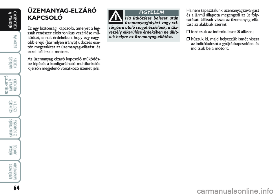 FIAT SCUDO 2012 Kezelési és karbantartási útmutató (in Hungarian) 64
BIZTONSÁG
INDÍTÁS ÉS
VEZETÉS
FIGYELMEZTETŐ
LÁMPÁK ÉS
ÜZENETEK
SZÜKSÉG
ESETÉN
KARBANTARTÁS
ÉS GONDOZÁS
MŰSZAKI
ADATOK
BETŰRENDES
TÁ R G Y M U TAT Ó
MÙSZERFAL ÉS
KEZELÃSZERVEK FIAT SCUDO 2012 Kezelési és karbantartási útmutató (in Hungarian) 64
BIZTONSÁG
INDÍTÁS ÉS
VEZETÉS
FIGYELMEZTETŐ
LÁMPÁK ÉS
ÜZENETEK
SZÜKSÉG
ESETÉN
KARBANTARTÁS
ÉS GONDOZÁS
MŰSZAKI
ADATOK
BETŰRENDES
TÁ R G Y M U TAT Ó
MÙSZERFAL ÉS
KEZELÃSZERVEK