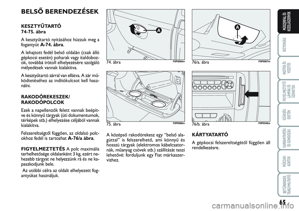 FIAT SCUDO 2012 Kezelési és karbantartási útmutató (in Hungarian) 65
BIZTONSÁG
INDÍTÁS ÉS
VEZETÉS
FIGYELMEZTETŐ
LÁMPÁK ÉS
ÜZENETEK
SZÜKSÉG
ESETÉN
KARBANTARTÁS
ÉS GONDOZÁS
MŰSZAKI
ADATOK
BETŰRENDES
TÁ R G Y M U TAT Ó
MÙSZERFAL ÉS
KEZELÃSZERVE FIAT SCUDO 2012 Kezelési és karbantartási útmutató (in Hungarian) 65
BIZTONSÁG
INDÍTÁS ÉS
VEZETÉS
FIGYELMEZTETŐ
LÁMPÁK ÉS
ÜZENETEK
SZÜKSÉG
ESETÉN
KARBANTARTÁS
ÉS GONDOZÁS
MŰSZAKI
ADATOK
BETŰRENDES
TÁ R G Y M U TAT Ó
MÙSZERFAL ÉS
KEZELÃSZERVE
