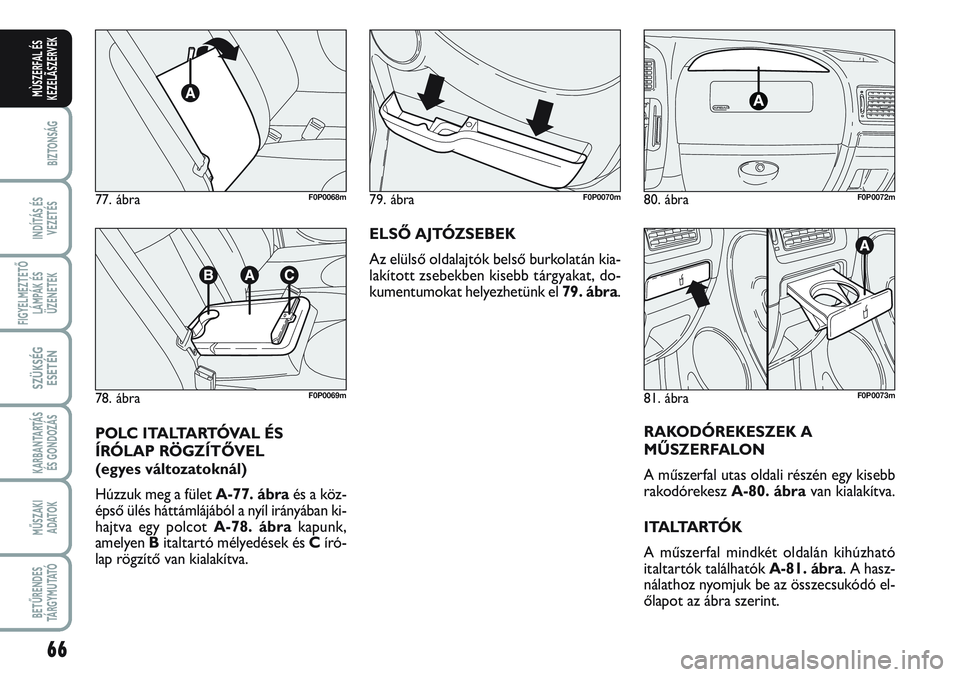 FIAT SCUDO 2012 Kezelési és karbantartási útmutató (in Hungarian) 66
BIZTONSÁG
INDÍTÁS ÉS
VEZETÉS
FIGYELMEZTETŐ
LÁMPÁK ÉS
ÜZENETEK
SZÜKSÉG
ESETÉN
KARBANTARTÁS
ÉS GONDOZÁS
MŰSZAKI
ADATOK
BETŰRENDES
TÁ R G Y M U TAT Ó
MÙSZERFAL ÉS
KEZELÃSZERVEK FIAT SCUDO 2012 Kezelési és karbantartási útmutató (in Hungarian) 66
BIZTONSÁG
INDÍTÁS ÉS
VEZETÉS
FIGYELMEZTETŐ
LÁMPÁK ÉS
ÜZENETEK
SZÜKSÉG
ESETÉN
KARBANTARTÁS
ÉS GONDOZÁS
MŰSZAKI
ADATOK
BETŰRENDES
TÁ R G Y M U TAT Ó
MÙSZERFAL ÉS
KEZELÃSZERVEK