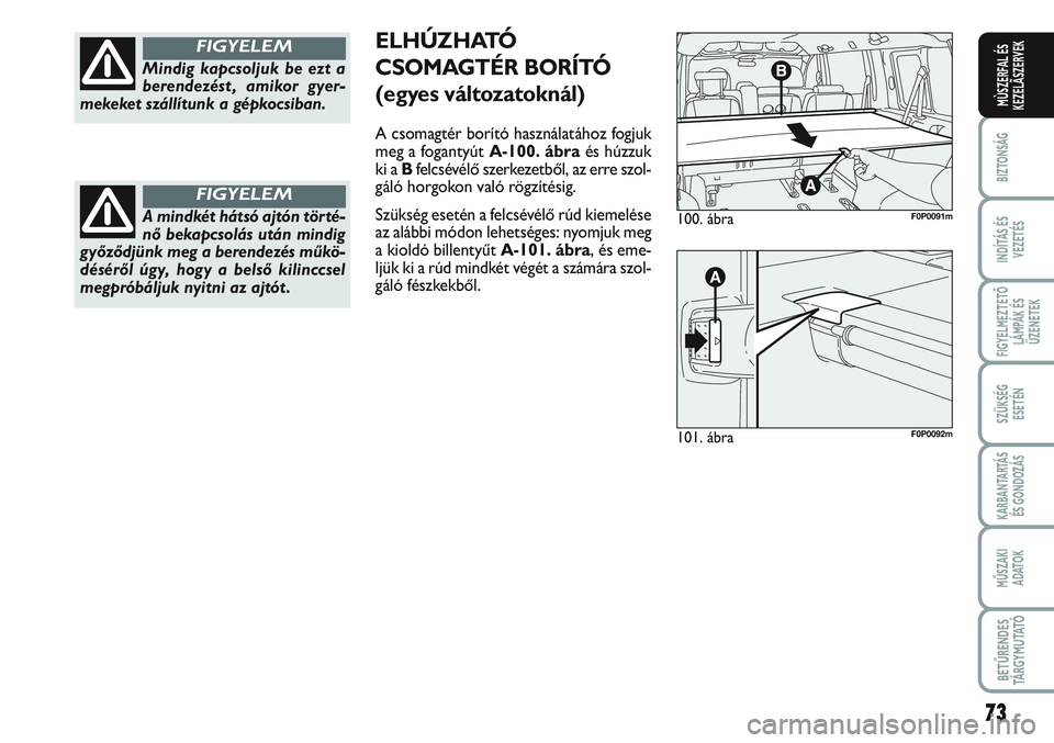 FIAT SCUDO 2012 Kezelési és karbantartási útmutató (in Hungarian) 73
BIZTONSÁG
INDÍTÁS ÉS
VEZETÉS
FIGYELMEZTETŐ
LÁMPÁK ÉS
ÜZENETEK
SZÜKSÉG
ESETÉN
KARBANTARTÁS
ÉS GONDOZÁS
MŰSZAKI
ADATOK
BETŰRENDES
TÁ R G Y M U TAT Ó
MÙSZERFAL ÉS
KEZELÃSZERVE FIAT SCUDO 2012 Kezelési és karbantartási útmutató (in Hungarian) 73
BIZTONSÁG
INDÍTÁS ÉS
VEZETÉS
FIGYELMEZTETŐ
LÁMPÁK ÉS
ÜZENETEK
SZÜKSÉG
ESETÉN
KARBANTARTÁS
ÉS GONDOZÁS
MŰSZAKI
ADATOK
BETŰRENDES
TÁ R G Y M U TAT Ó
MÙSZERFAL ÉS
KEZELÃSZERVE