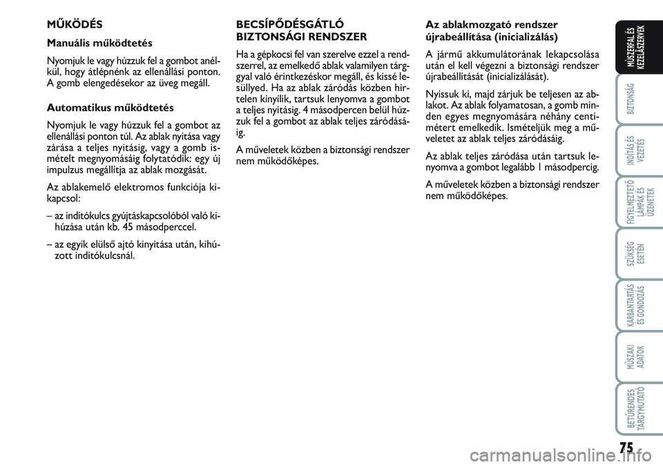 FIAT SCUDO 2012 Kezelési és karbantartási útmutató (in Hungarian) 75
BIZTONSÁG
INDÍTÁS ÉS
VEZETÉS
FIGYELMEZTETŐ
LÁMPÁK ÉS
ÜZENETEK
SZÜKSÉG
ESETÉN
KARBANTARTÁS
ÉS GONDOZÁS
MŰSZAKI
ADATOK
BETŰRENDES
TÁ R G Y M U TAT Ó
MÙSZERFAL ÉS
KEZELÃSZERVE FIAT SCUDO 2012 Kezelési és karbantartási útmutató (in Hungarian) 75
BIZTONSÁG
INDÍTÁS ÉS
VEZETÉS
FIGYELMEZTETŐ
LÁMPÁK ÉS
ÜZENETEK
SZÜKSÉG
ESETÉN
KARBANTARTÁS
ÉS GONDOZÁS
MŰSZAKI
ADATOK
BETŰRENDES
TÁ R G Y M U TAT Ó
MÙSZERFAL ÉS
KEZELÃSZERVE