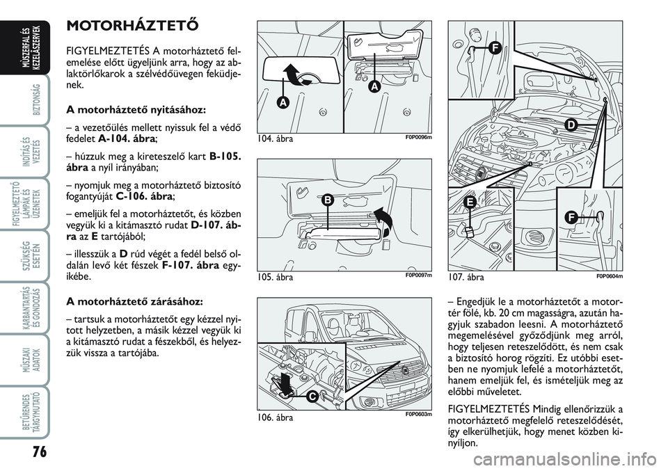 FIAT SCUDO 2012 Kezelési és karbantartási útmutató (in Hungarian) 76
BIZTONSÁG
INDÍTÁS ÉS
VEZETÉS
FIGYELMEZTETŐ
LÁMPÁK ÉS
ÜZENETEK
SZÜKSÉG
ESETÉN
KARBANTARTÁS
ÉS GONDOZÁS
MŰSZAKI
ADATOK
BETŰRENDES
TÁ R G Y M U TAT Ó
MÙSZERFAL ÉS
KEZELÃSZERVEK FIAT SCUDO 2012 Kezelési és karbantartási útmutató (in Hungarian) 76
BIZTONSÁG
INDÍTÁS ÉS
VEZETÉS
FIGYELMEZTETŐ
LÁMPÁK ÉS
ÜZENETEK
SZÜKSÉG
ESETÉN
KARBANTARTÁS
ÉS GONDOZÁS
MŰSZAKI
ADATOK
BETŰRENDES
TÁ R G Y M U TAT Ó
MÙSZERFAL ÉS
KEZELÃSZERVEK