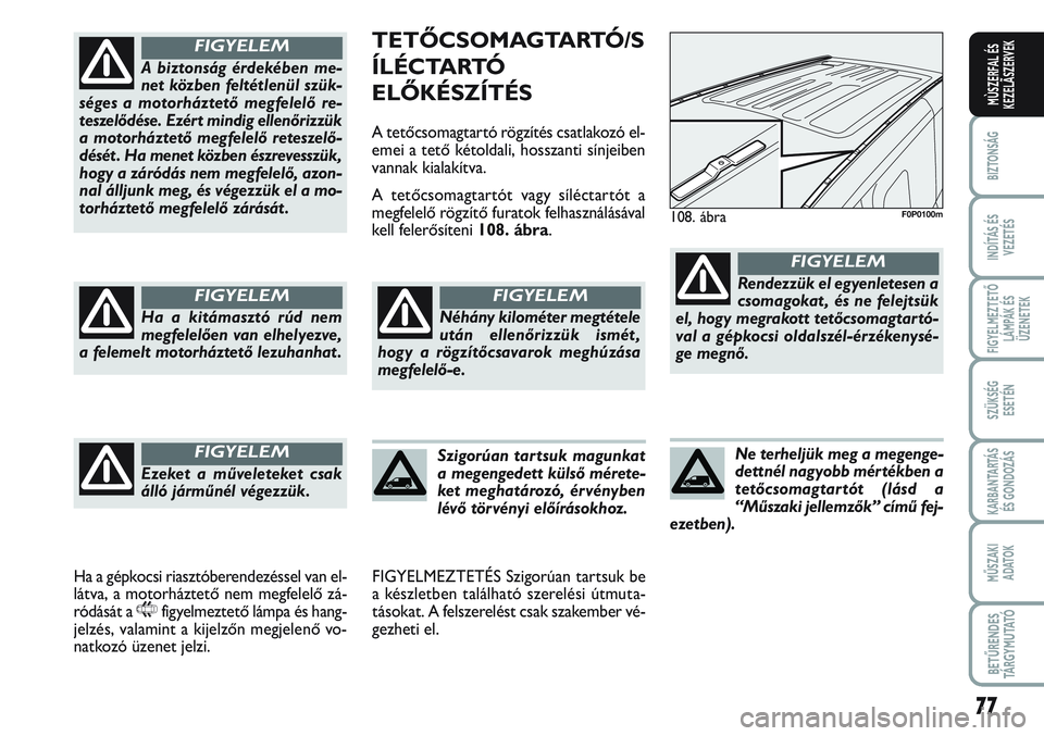 FIAT SCUDO 2012 Kezelési és karbantartási útmutató (in Hungarian) 77
BIZTONSÁG
INDÍTÁS ÉS
VEZETÉS
FIGYELMEZTETŐ
LÁMPÁK ÉS
ÜZENETEK
SZÜKSÉG
ESETÉN
KARBANTARTÁS
ÉS GONDOZÁS
MŰSZAKI
ADATOK
BETŰRENDES
TÁ R G Y M U TAT Ó
MÙSZERFAL ÉS
KEZELÃSZERVE FIAT SCUDO 2012 Kezelési és karbantartási útmutató (in Hungarian) 77
BIZTONSÁG
INDÍTÁS ÉS
VEZETÉS
FIGYELMEZTETŐ
LÁMPÁK ÉS
ÜZENETEK
SZÜKSÉG
ESETÉN
KARBANTARTÁS
ÉS GONDOZÁS
MŰSZAKI
ADATOK
BETŰRENDES
TÁ R G Y M U TAT Ó
MÙSZERFAL ÉS
KEZELÃSZERVE