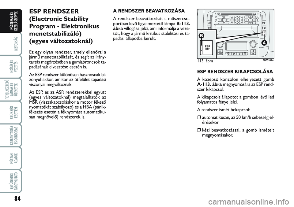 FIAT SCUDO 2012 Kezelési és karbantartási útmutató (in Hungarian) 84
BIZTONSÁG
INDÍTÁS ÉS
VEZETÉS
FIGYELMEZTETŐ
LÁMPÁK ÉS
ÜZENETEK
SZÜKSÉG
ESETÉN
KARBANTARTÁS
ÉS GONDOZÁS
MŰSZAKI
ADATOK
BETŰRENDES
TÁ R G Y M U TAT Ó
MÙSZERFAL ÉS
KEZELÃSZERVEK FIAT SCUDO 2012 Kezelési és karbantartási útmutató (in Hungarian) 84
BIZTONSÁG
INDÍTÁS ÉS
VEZETÉS
FIGYELMEZTETŐ
LÁMPÁK ÉS
ÜZENETEK
SZÜKSÉG
ESETÉN
KARBANTARTÁS
ÉS GONDOZÁS
MŰSZAKI
ADATOK
BETŰRENDES
TÁ R G Y M U TAT Ó
MÙSZERFAL ÉS
KEZELÃSZERVEK