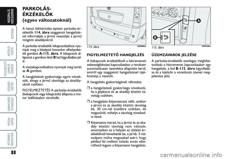 FIAT SCUDO 2012 Kezelési és karbantartási útmutató (in Hungarian) 88
BIZTONSÁG
INDÍTÁS ÉS
VEZETÉS
FIGYELMEZTETŐ
LÁMPÁK ÉS
ÜZENETEK
SZÜKSÉG
ESETÉN
KARBANTARTÁS
ÉS GONDOZÁS
MŰSZAKI
ADATOK
BETŰRENDES
TÁ R G Y M U TAT Ó
MÙSZERFAL ÉS
KEZELÃSZERVEK FIAT SCUDO 2012 Kezelési és karbantartási útmutató (in Hungarian) 88
BIZTONSÁG
INDÍTÁS ÉS
VEZETÉS
FIGYELMEZTETŐ
LÁMPÁK ÉS
ÜZENETEK
SZÜKSÉG
ESETÉN
KARBANTARTÁS
ÉS GONDOZÁS
MŰSZAKI
ADATOK
BETŰRENDES
TÁ R G Y M U TAT Ó
MÙSZERFAL ÉS
KEZELÃSZERVEK