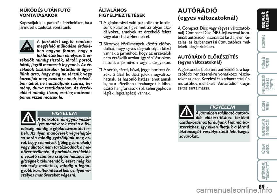 FIAT SCUDO 2012 Kezelési és karbantartási útmutató (in Hungarian) 89
BIZTONSÁG
INDÍTÁS ÉS
VEZETÉS
FIGYELMEZTETŐ
LÁMPÁK ÉS
ÜZENETEK
SZÜKSÉG
ESETÉN
KARBANTARTÁS
ÉS GONDOZÁS
MŰSZAKI
ADATOK
BETŰRENDES
TÁ R G Y M U TAT Ó
MÙSZERFAL ÉS
KEZELÃSZERVE FIAT SCUDO 2012 Kezelési és karbantartási útmutató (in Hungarian) 89
BIZTONSÁG
INDÍTÁS ÉS
VEZETÉS
FIGYELMEZTETŐ
LÁMPÁK ÉS
ÜZENETEK
SZÜKSÉG
ESETÉN
KARBANTARTÁS
ÉS GONDOZÁS
MŰSZAKI
ADATOK
BETŰRENDES
TÁ R G Y M U TAT Ó
MÙSZERFAL ÉS
KEZELÃSZERVE