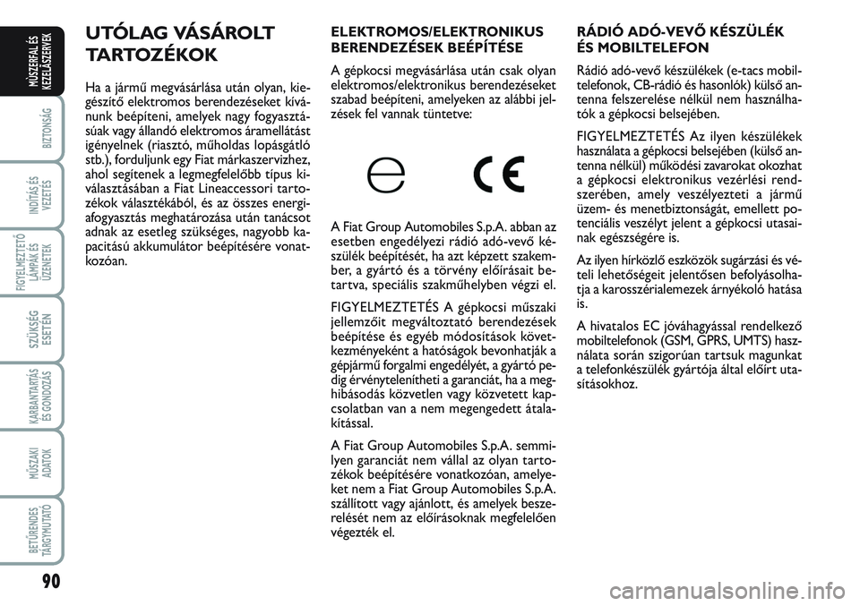 FIAT SCUDO 2012 Kezelési és karbantartási útmutató (in Hungarian) 90
BIZTONSÁG
INDÍTÁS ÉS
VEZETÉS
FIGYELMEZTETŐ
LÁMPÁK ÉS
ÜZENETEK
SZÜKSÉG
ESETÉN
KARBANTARTÁS
ÉS GONDOZÁS
MŰSZAKI
ADATOK
BETŰRENDES
TÁ R G Y M U TAT Ó
MÙSZERFAL ÉS
KEZELÃSZERVEK FIAT SCUDO 2012 Kezelési és karbantartási útmutató (in Hungarian) 90
BIZTONSÁG
INDÍTÁS ÉS
VEZETÉS
FIGYELMEZTETŐ
LÁMPÁK ÉS
ÜZENETEK
SZÜKSÉG
ESETÉN
KARBANTARTÁS
ÉS GONDOZÁS
MŰSZAKI
ADATOK
BETŰRENDES
TÁ R G Y M U TAT Ó
MÙSZERFAL ÉS
KEZELÃSZERVEK