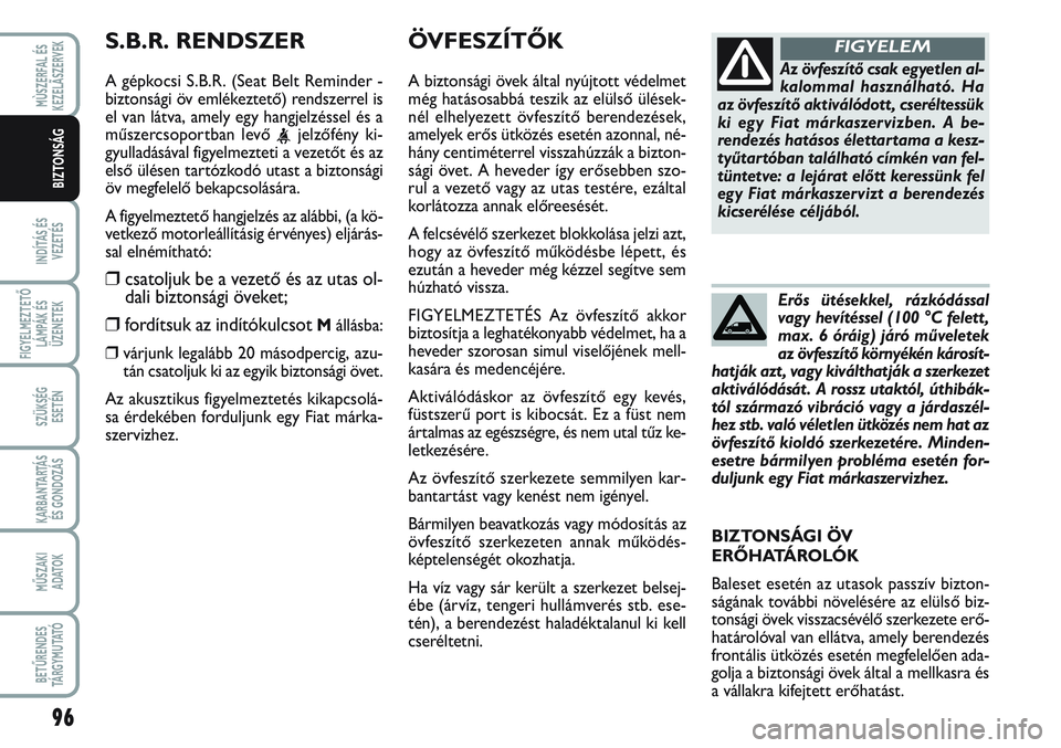 FIAT SCUDO 2012 Kezelési és karbantartási útmutató (in Hungarian) 96
INDÍTÁS ÉS
VEZETÉS
FIGYELMEZTETŐ
LÁMPÁK ÉS
ÜZENETEK
SZÜKSÉG
ESETÉN
KARBANTARTÁS
ÉS GONDOZÁS
MŰSZAKI
ADATOK
BETŰRENDES
TÁ R G Y M U TAT Ó
MÙSZERFAL ÉS
KEZELÃSZERVEK
BIZTONSÁ FIAT SCUDO 2012 Kezelési és karbantartási útmutató (in Hungarian) 96
INDÍTÁS ÉS
VEZETÉS
FIGYELMEZTETŐ
LÁMPÁK ÉS
ÜZENETEK
SZÜKSÉG
ESETÉN
KARBANTARTÁS
ÉS GONDOZÁS
MŰSZAKI
ADATOK
BETŰRENDES
TÁ R G Y M U TAT Ó
MÙSZERFAL ÉS
KEZELÃSZERVEK
BIZTONSÁ