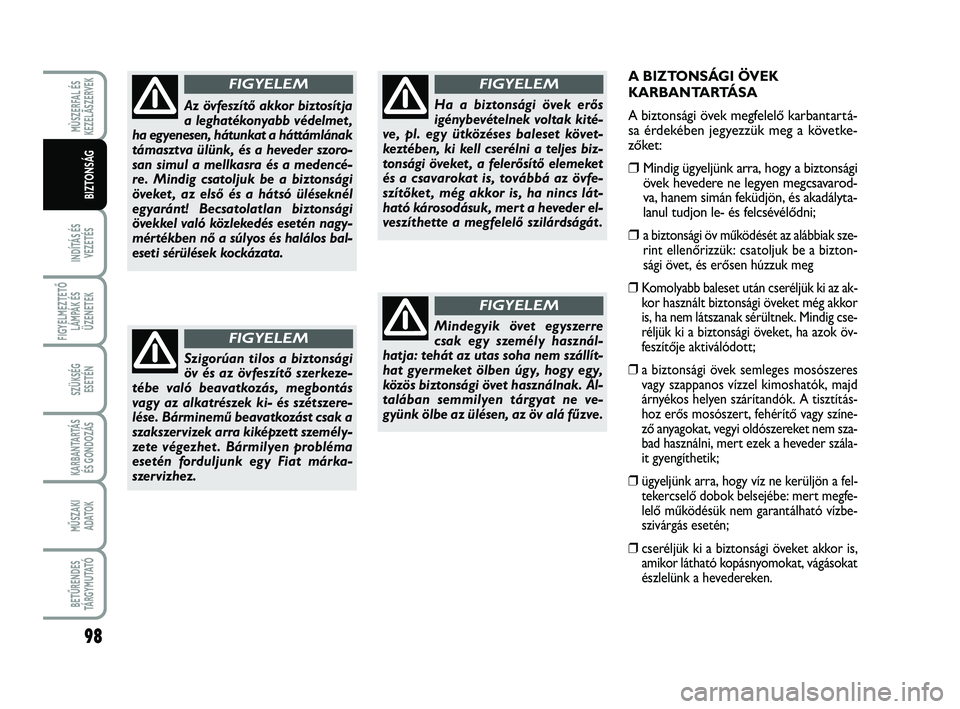 FIAT SCUDO 2013  Kezelési és karbantartási útmutató (in Hungarian) 98
INDÍTÁS ÉS
VEZETÉS
FIGYELMEZTETŐ
LÁMPÁK ÉS
ÜZENETEK
SZÜKSÉG 
ESETÉN
KARBANTARTÁS
ÉS GONDOZÁS
MŰSZAKI 
ADATOK
BETŰRENDES
TÁ R G Y M U TAT Ó
MÙSZERFAL ÉS
KEZELÃSZERVEK
BIZTONSÁ