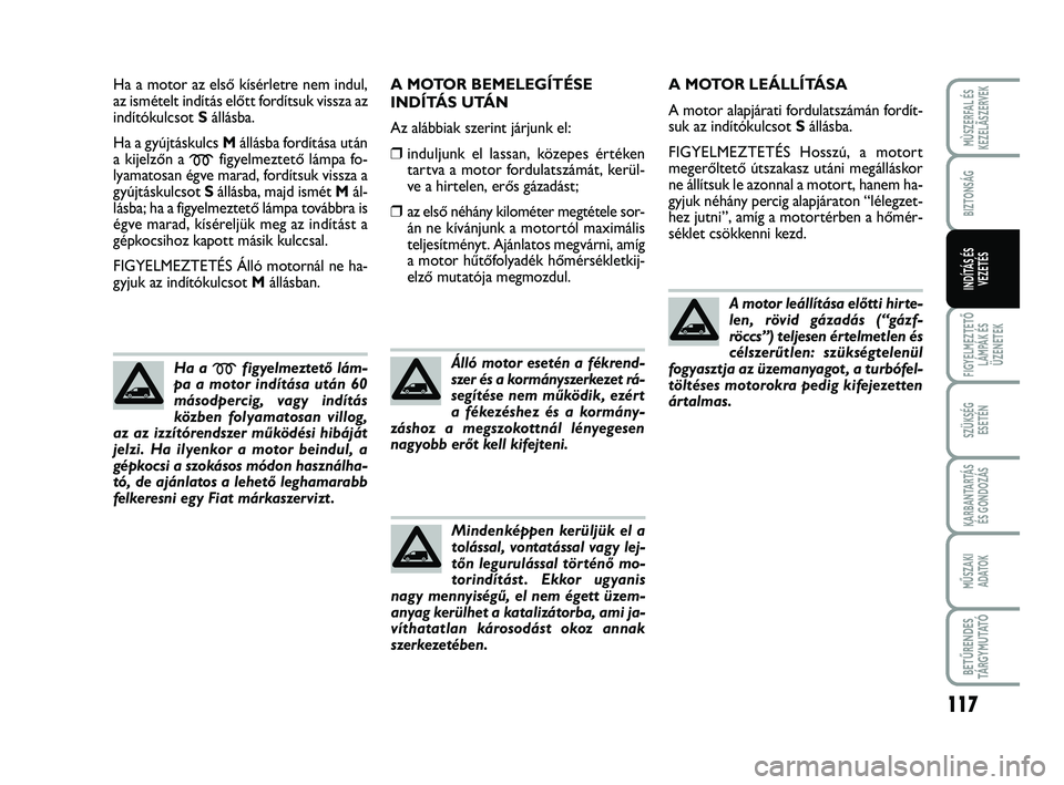 FIAT SCUDO 2013  Kezelési és karbantartási útmutató (in Hungarian) 117
FIGYELMEZTETŐ
LÁMPÁK ÉS
ÜZENETEK
SZÜKSÉG 
ESETÉN
KARBANTARTÁS
ÉS GONDOZÁS
MŰSZAKI 
ADATOK
BETŰRENDES
TÁ R G Y M U TAT Ó
MÙSZERFAL ÉS
KEZELÃSZERVEK
BIZTONSÁG
INDÍTÁS ÉS
VEZET